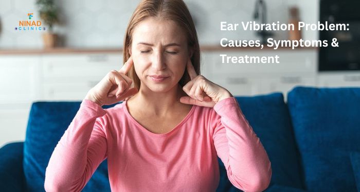 Ear Vibration Problem: Causes, Symptoms & Treatment